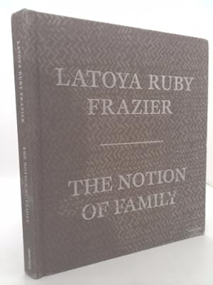 Bild des Verkufers fr Latoya Ruby Frazier: The Notion of Family zum Verkauf von ThriftBooksVintage