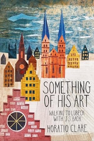 Imagen del vendedor de Something of His Art : Walking to Lbeck With J. S. Bach a la venta por GreatBookPrices