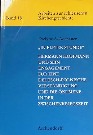 Seller image for In elfter Stunde" : Hermann Hoffmann und sein Engagement fr eine deutsch-polnische Verstndigung und die kumene in der Zwischenkriegszeit. Arbeiten zur schlesischen Kirchengeschichte ; Bd. 18 for sale by books4less (Versandantiquariat Petra Gros GmbH & Co. KG)