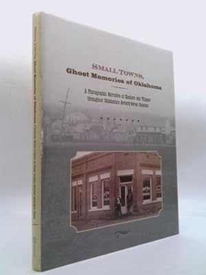 Image du vendeur pour Small Towns, Ghost Memories of Oklahoma: A Photographic Narrative of Hamlets and Villages Throughout Oklahoma's Seventy-Seven Counties mis en vente par ThriftBooksVintage