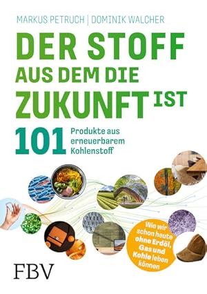 Der Stoff, aus dem die Zukunft ist 101 Produkte aus erneuerbarem Kohlenstoff