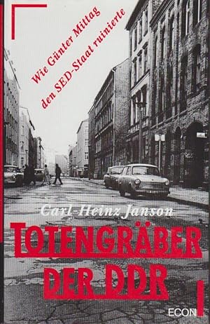 Totengräber der DDR : wie Günter Mittag den SED-Staat ruinierte. Carl-Heinz Janson