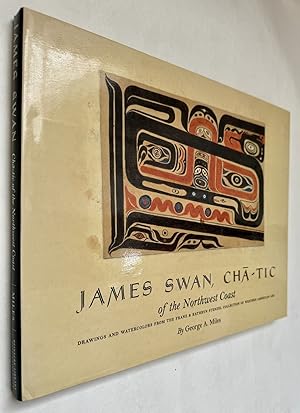 Image du vendeur pour James Swan, Cha-Tic of the Northwest Coast: Drawings and Watercolors from the Franz & Kathryn Stenzel Collection of Western American Art mis en vente par BIBLIOPE by Calvello Books