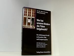 Bild des Verkufers fr Wer hat unseren Kindern das Tten beigebracht?: Ein Aufruf gegen Gewalt im Fernsehen, Film und Videospielen ein Aufruhr gegen Gewalt in Fernsehen, Film und Computerspielen zum Verkauf von Book Broker