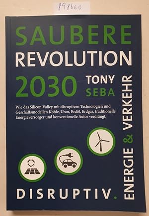 Imagen del vendedor de Saubere Revolution 2030 : wie disruptive Innovationen Kohle, Uran, Erdl, Erdgas, konventionelle Autos und Energieversorger verdrngen : a la venta por Versand-Antiquariat Konrad von Agris e.K.