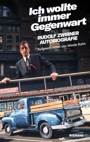 Rudolf Zwirner. Ich wollte immer Gegenwart: Autobiografie aufgeschrieben von Nicola Kuhn