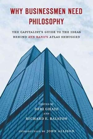 Imagen del vendedor de Why Businessmen Need Philosophy : The Capitalist's Guide to the Ideas Behind Ayn Rand's Atlas Shrugged a la venta por GreatBookPricesUK