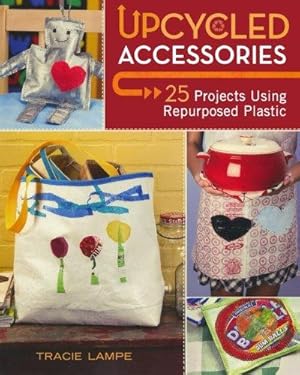 Bild des Verkufers fr Upcycled Accessories: 25 Projects Using Repurposed Plastic zum Verkauf von WeBuyBooks