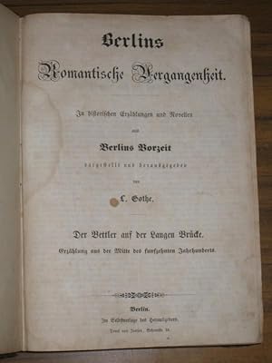 Bild des Verkufers fr Der Bettler auf der Langen Brcke. Erzhlung aus der Mitte des funfzehnten Jahrhunderts. (= Berlins Romantische Vergangenheit. In historischen Erzhlungen und Novellen aus Berlins Vorzeit dargestellt und Herausgegeben von L. Gothe [ diese hier auch unter dem Titel: Die Rose der Mark]). zum Verkauf von Antiquariat Carl Wegner