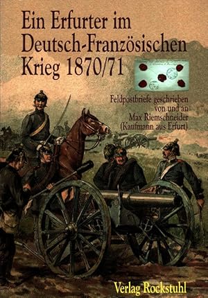 Seller image for Ein Erfurter im Deutsch-Franzsischen Krieg 1870-71. Feldpostbriefe geschrieben von und an Max Riemschneider (Kaufmann aus Erfurt) / Zsgest. und bearb. von Frank Palmowski for sale by Versandantiquariat Nussbaum