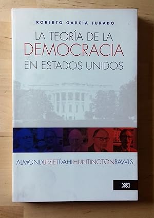 LA TEORÍA DE LA DEMOCRACIA EN ESTADOS UNIDOS: ALMOND, LIPSET, DAHL, HUNTINGTON Y RAWLS