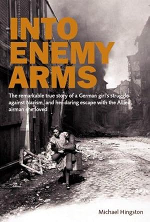 Bild des Verkufers fr Into Enemy Arms: The Remarkable True Story of a German Girl's Struggle Against Nazism, and Her Daring Escape with the Allied Airman She Loved zum Verkauf von WeBuyBooks