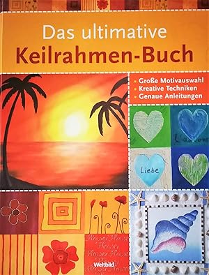 Das ultimative Keilrahmen-Buch - Große Motivauswahl Kreative Techniken Genaue Anleitungen