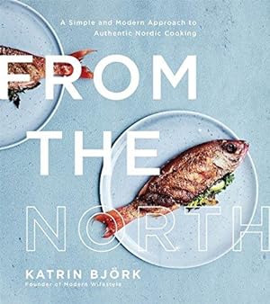 Imagen del vendedor de From the North: A Simple and Modern Approach to Authentic Nordic Cooking a la venta por WeBuyBooks