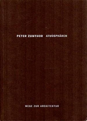 Peter Zumthor. Atmosphären. Architektonische Umgebungen - die Dinge um mich herum.