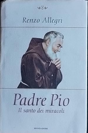 Padre Pio. Il santo dei miracoli