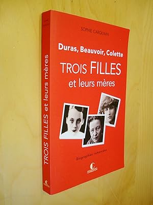 Duras, Beauvoir, Colette Trois filles et leurs mères Biographies romancées