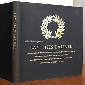 Seller image for Lay this Laurel; An Album on the Saint-Gaudens Memorial on Boston Common Honoring Black and White Men Together Who Served the Union Cause with Robert Gould Shaw and Died with Him July 18, 1863 for sale by Ulysses Books, Michael L. Muilenberg, Bookseller