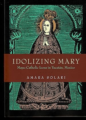 Idolizing Mary: Maya-Catholic Icons In Yucatán, Mexico