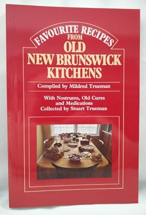 Imagen del vendedor de Favourite Recipes From Old New Brunswick Kitchens (with Nostrums, Old Cures and Medications collected by Stuart Trueman) a la venta por Dave Shoots, Bookseller