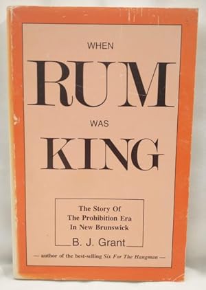 When Rum Was King - The Story of the Prohibition Era in New Brunswick