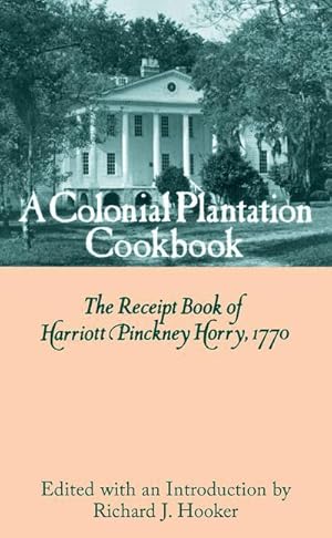 Bild des Verkufers fr A Colonial Plantation Cookbook: The Receipt Book of Harriott Pinckney Horry, 1770 zum Verkauf von moluna