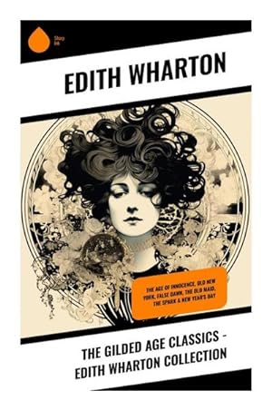 Seller image for The Gilded Age Classics - Edith Wharton Collection : The Age of Innocence, Old New York, False Dawn, The Old Maid, The Spark & New Year's Day for sale by AHA-BUCH GmbH