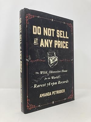 Seller image for Do Not Sell At Any Price: The Wild, Obsessive Hunt for the World's Rarest 78rpm Records for sale by Southampton Books