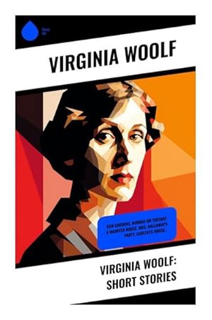 Seller image for Virginia Woolf: Short Stories : Kew Gardens, Monday or Tuesday, A Haunted House, Mrs Dalloway's Party, Carlyle's House. for sale by Smartbuy