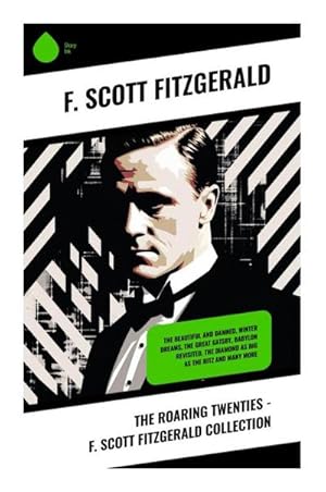 Bild des Verkufers fr The Roaring Twenties - F. Scott Fitzgerald Collection : The Beautiful and Damned, Winter Dreams, The Great Gatsby, Babylon Revisited, The Diamond as Big as the Ritz and many more zum Verkauf von AHA-BUCH GmbH