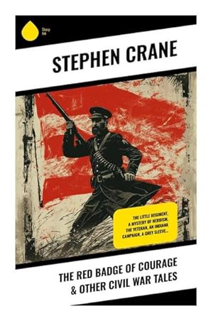 Imagen del vendedor de The Red Badge of Courage & Other Civil War Tales : The Little Regiment, A Mystery of Heroism, The Veteran, An Indiana Campaign, A Grey Sleeve. a la venta por Smartbuy