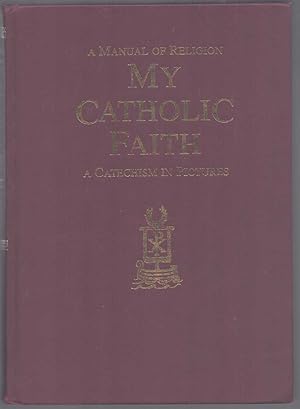 Seller image for MY CATHOLIC FAITH A Manual in Religon A Catechism in Pictures for sale by The Avocado Pit