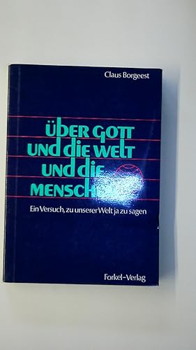 ÜBER GOTT UND DIE WELT UND DIE MENSCHEN. e. Versuch, zu unserer Welt ja zu sagen