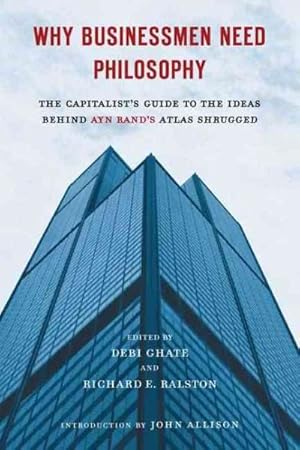 Image du vendeur pour Why Businessmen Need Philosophy : The Capitalist's Guide to the Ideas Behind Ayn Rand's Atlas Shrugged mis en vente par GreatBookPrices