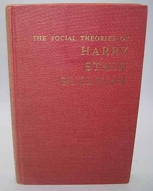 Seller image for The Social Theories of Harry Stack Sullivan: The Significance of His Concepts of Socialization and Acculturation, Digested from His Various Papers and Integrated as a Selection for Social Scientists for sale by Easy Chair Books