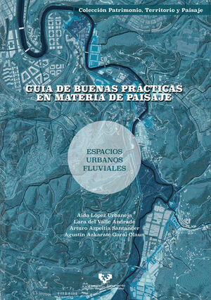 GUÍA DE BUENAS PRÁCTICAS EN MATERIA DE PAISAJE. ESPACIOS URBANOS FLUVIALES