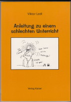 Anleitung zu einem schlechten Unterricht. Ein pädagogischer Leitfaden, der nichts verschweigt und...