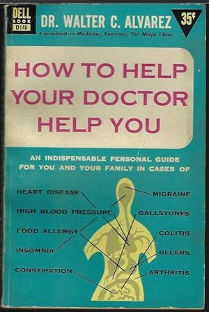 HOW TO HELP YOUR DOCTOR HELP YOU; An Indispensable Personal Guide for You and Your Family in Case...