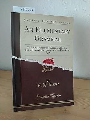 Seller image for An Elementary Grammar. With full Syllabary and Progressive Reading Book of the Assyrian Language in the Cuneiform Type. [By A. H. Sayce]. (= Classic Reprint Series, Forgotten Books). for sale by Antiquariat Kretzer