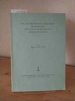 Bild des Verkufers fr Die Geschichtswissenschaft in Mnster zwischen Aufklrung und Historismus. (= Geschichtliche Arbeiten zur wetflischen Landesforschung. Band 1). zum Verkauf von Antiquariat Kretzer