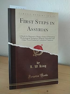 Bild des Verkufers fr First Steps in Assyrian. A book for beginners, being a series of historical, mythological, religious, magical, epistolary and other texts printed in cuneiform characters with interlinear transliteration and translation and a sketch of Assyrian grammar, sign-list and vocabulary. [By L. W. King]. (= Classic Reprint Series, Forgotten Books). zum Verkauf von Antiquariat Kretzer