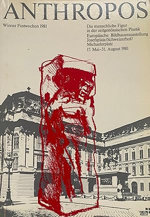 ANTHROPOS. Wiener Festwochen 1981. Die menschliche Figur in der zeitgenössischen Plastik. Europäi...