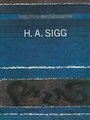 H. A. Sigg : Monographie. Mit Texten von Fritz Billeter ; Guido Magnaguagno ; Karl Ruhrberg.