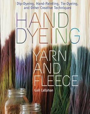 Seller image for Hand Dyeing Yarn and Fleece: Dip-Dyeing, Hand-Painting, Tie-Dyeing, and Other Creative Techniques (Hardback or Cased Book) for sale by BargainBookStores