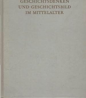 Geschichtsdenken und Geschichtsbild im Mittelalter : ausgew. Aufsätze u. Arbeiten aus d. Jahren 1...