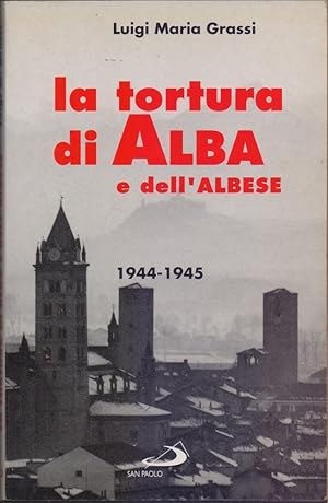 Bild des Verkufers fr La tortura di Alba e dell'Albese - Luigi Maria Grassi zum Verkauf von libreria biblos