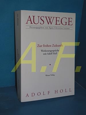 Immagine del venditore per Zur frohen Zukunft : Werkstattgesprche mit Adolf Holl. Egon Christian Leitner / Auswege , 001 venduto da Antiquarische Fundgrube e.U.