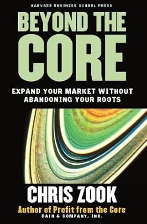 Bild des Verkufers fr Beyond the Core: Expand Your Market Without Abandoning Your Roots zum Verkauf von WeBuyBooks