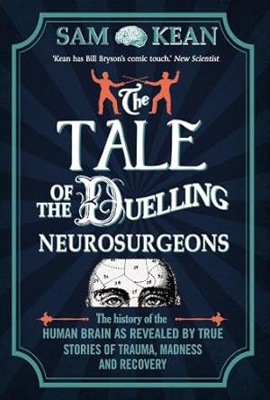 Imagen del vendedor de The Tale of the Duelling Neurosurgeons: The History of the Human Brain as Revealed by True Stories of Trauma, Madness, and Recovery a la venta por WeBuyBooks