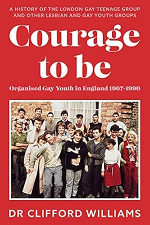 Bild des Verkufers fr Courage to Be: Organised Gay Youth in England 1967 - 1990: A history of the London Gay Teenage Group and other lesbian and gay youth groups zum Verkauf von WeBuyBooks
